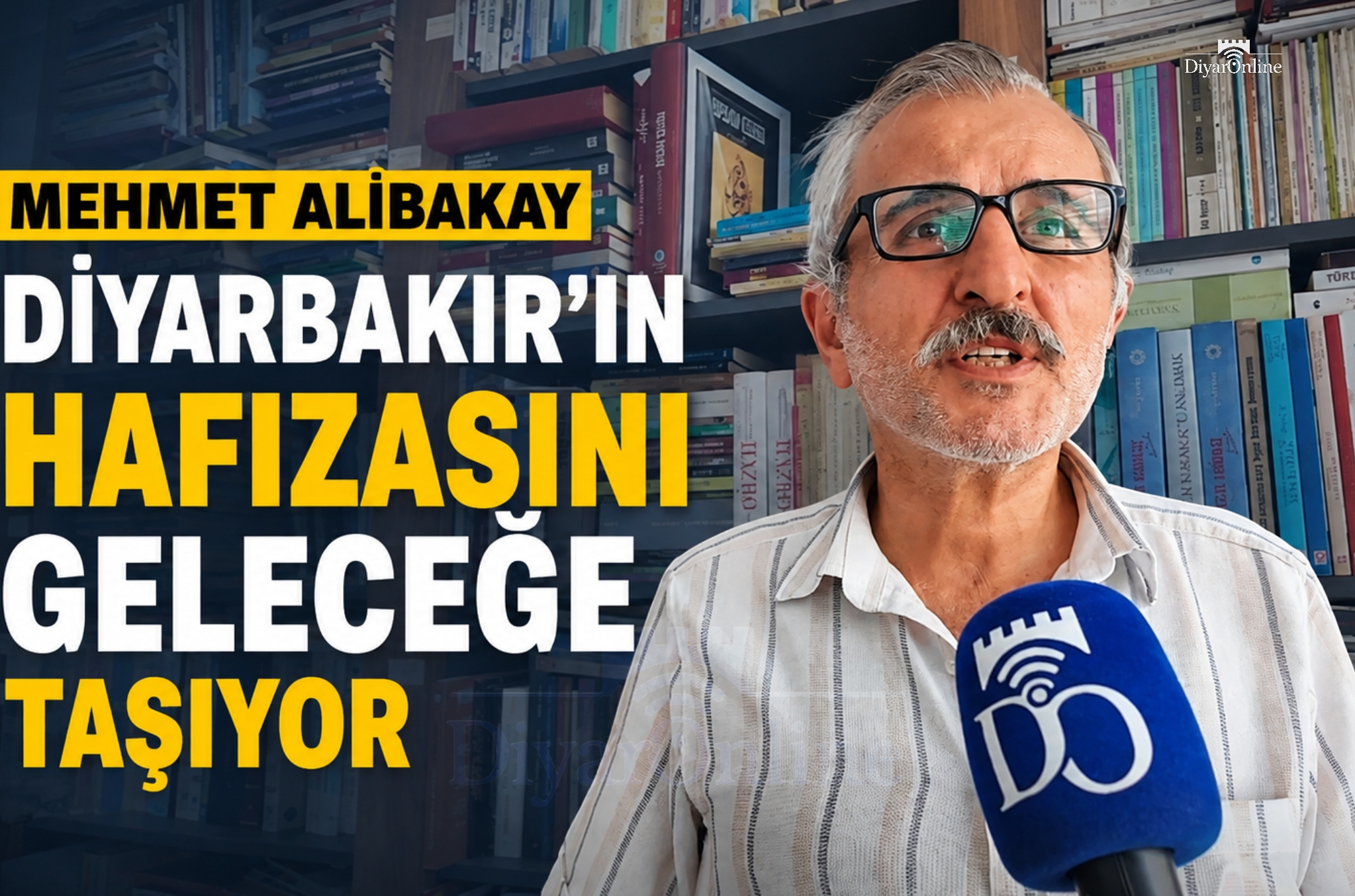 Mehmet Alibakay Diyarbakırın Hafızası Doğru Kaynaklarla Geleceğe Taşınmalı